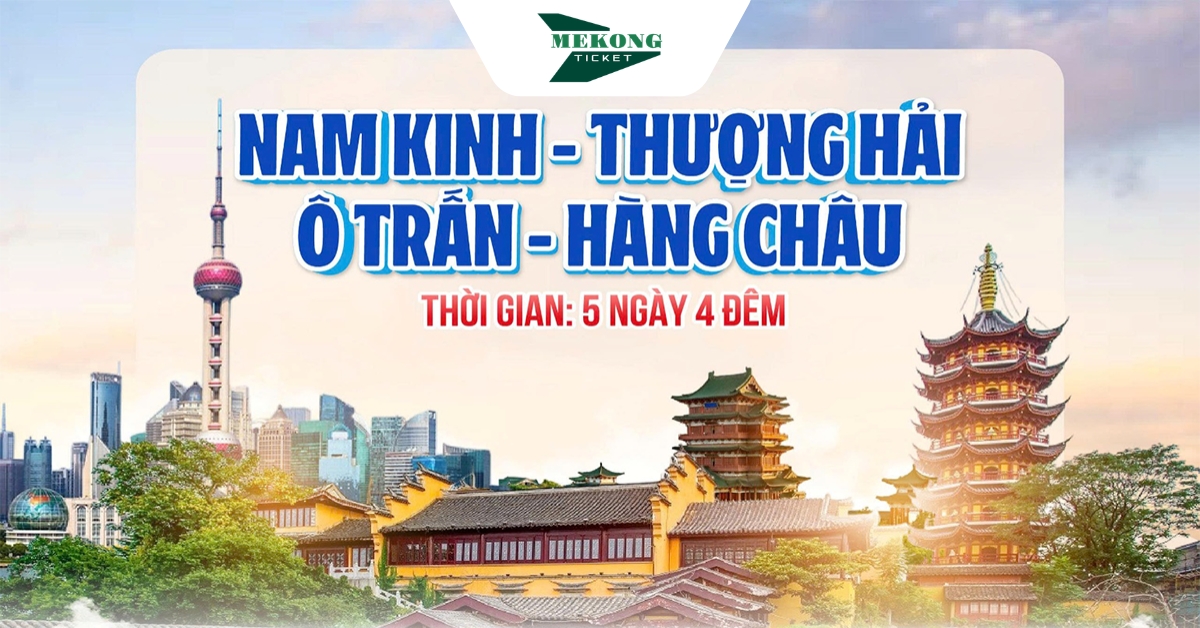 Du Lịch Cảnh Sắc Giang Nam Trung Quốc 5N4Đ: Nam Kinh - Thượng Hải - Ô Trấn - Hàng Châu
